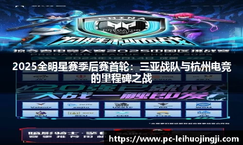 2025全明星赛季后赛首轮：三亚战队与杭州电竞的里程碑之战